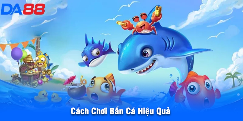 Cách Chơi Bắn Cá Hiệu Quả