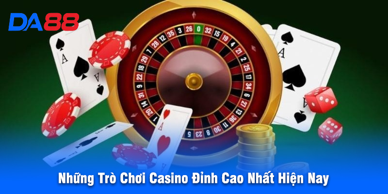Những Trò Chơi Casino Đỉnh Cao Nhất Hiện Nay