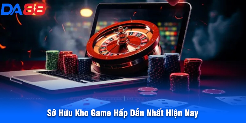 Sở Hữu Kho Game Hấp Dẫn Nhất Hiện Nay