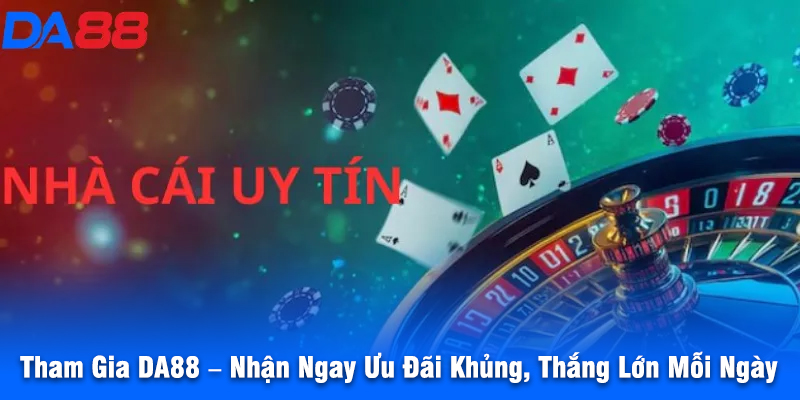 Tham Gia DA88 – Nhận Ngay Ưu Đãi Khủng, Thắng Lớn Mỗi Ngày