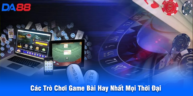 Các Trò Chơi Game Bài Hay Nhất Mọi Thời Đại
