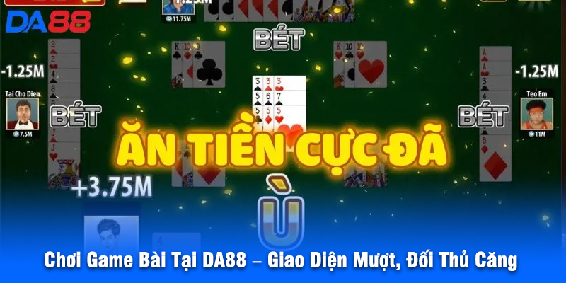 Chơi Game Bài Tại DA88 – Giao Diện Mượt, Đối Thủ Căng