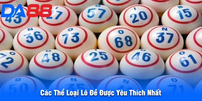 Các Thể Loại Lô Đề Được Yêu Thích Nhất