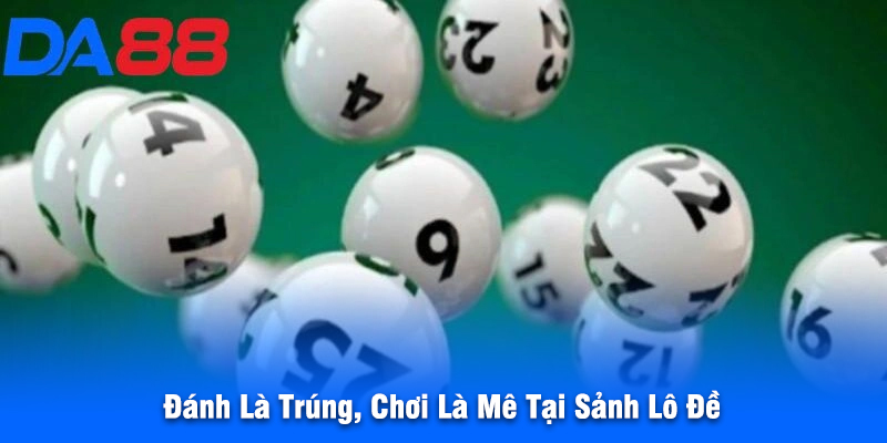 Đánh Là Trúng, Chơi Là Mê Tại Sảnh Lô Đề