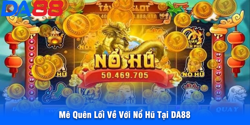 Mê Quên Lối Về Với Nổ Hũ Tại DA88